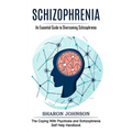 Schizophrenia: An Essential Guide to Overcoming Schizophrenia (The Coping With Psychosis and Schizophrenia Self Help Handbook) - Paperback