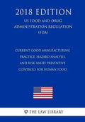 Current Good Manufacturing Practice, Hazard Analysis, and Risk-Based Preventive Controls for Human Food (US Food and Drug Administration Regulation) ( - Paperback
