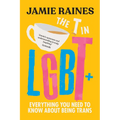 The T in LGBT: Everything You Need to Know about Being Trans - Hardcover