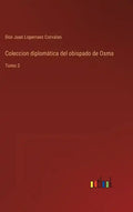 Coleccion diplomática del obispado de Osma: Tomo 3 - Hardcover