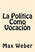 La Politica Como Vocacion (Spanish Edition) - Paperback