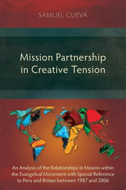 Mission Partnership in Creative Tension: An Analysis of Relationships within the Evangelical Missions Movement with Special Reference to Peru and Brit - Paperback