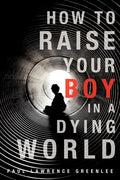 How to Raise Your Boy in a Dying World - Paperback