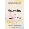 Mastering Real Wellness: A self-mastery framework to create holistic health and optimal living - Paperback