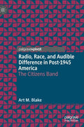 Radio, Race, and Audible Difference in Post-1945 America: The Citizens Band - Hardcover