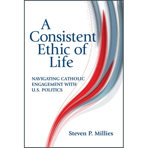 Consistent Ethic of Life: Navigating Catholic Engagement with U.S. Politics - Paperback