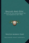 Ballad And Epic: A Study In The Development Of The Narrative Art (1907) - Paperback