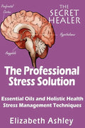 The Professional Stress Solutution: Essential Oils and Holistic Health Stress Management Techniques - Paperback