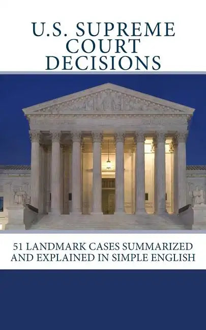 U.S. Supreme Court Decisions: 51 Landmark Cases Summarized and Explained in Simple English - Paperback