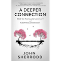 A Deeper Connection: How to Navigate Conflict and Grow Relationships - Paperback