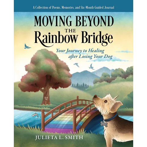 Moving beyond the Rainbow Bridge: Your Journey to Healing after Losing Your Dog - Paperback