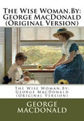 The Wise Woman.By: George MacDonald (Original Version) - Paperback