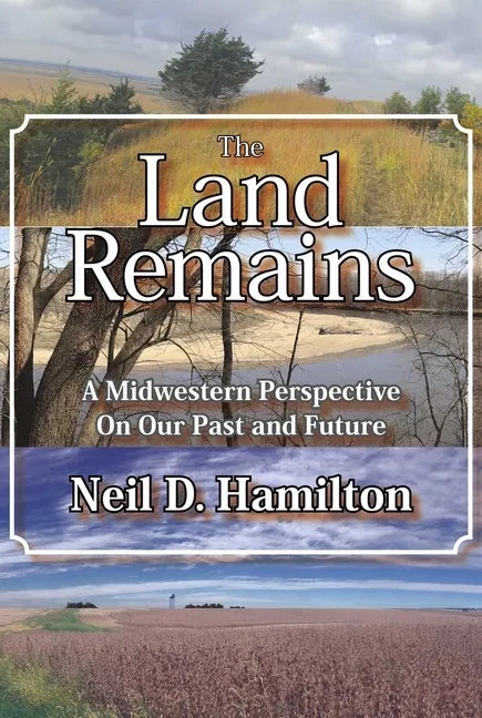 The Land Remains: A Midwestern Perspective on Our Past and Future - Paperback
