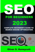 Seo For Beginners 2023: Complete Beginner's Guide To Search Engine Optimization - Paperback