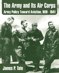 The Army and Its Air Corps: Army Policy Toward Aviation, 1919 - 1941 - Paperback