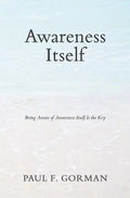 Awareness Itself: Being Aware of Awareness Itself Is the Key - Paperback
