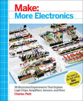 Make: More Electronics: Journey Deep Into the World of Logic Chips, Amplifiers, Sensors, and Randomicity - Paperback