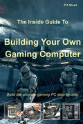 The Inside Guide to Building Your Own Gaming Computer - Paperback