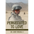 Persecuted to Love: A Soldier's Story - Paperback