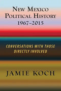 New Mexico Political History, 1967-2015: Conversations with Those Directly Involved - Paperback