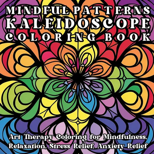 Mindful Patterns Kaleidoscope Coloring Book: Art Therapy Coloring for Mindfulness, Relaxation, Stress Relief, Anxiety Relief - Paperback