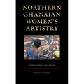 Northern Ghanaian Women's Artistry: Visualizing Culture - Hardcover
