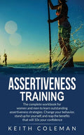Assertiveness Training: The complete workbook for women and men to learn outstanding assertiveness strategies. Change your behavior, stand up for your - Paperback