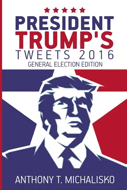 President Trump's Tweets 2016: General Election Edition - Paperback