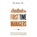 A Handbook for First Time Managers: Critical Pointers That New Managers Need to Know to Succeed in Their Managerial Role - Paperback