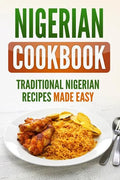 Nigerian Cookbook: Traditional Nigerian Recipes Made Easy - Paperback
