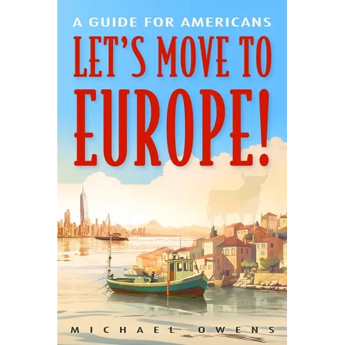 Let's Move to Europe!: A Guide for Americans - Paperback