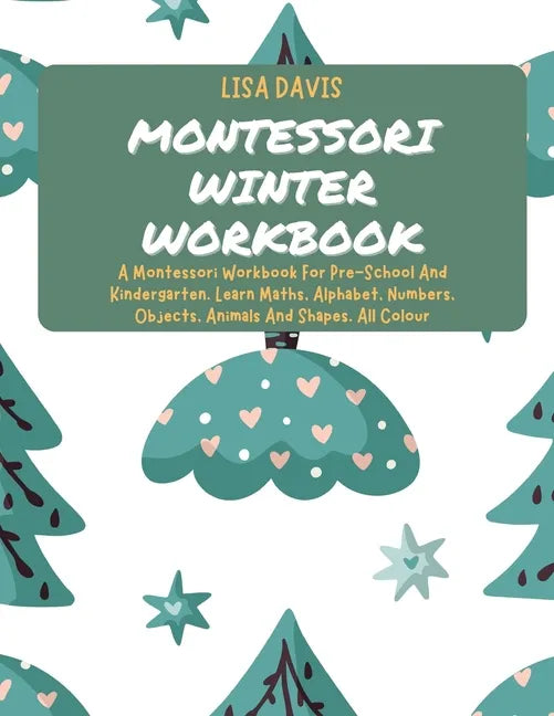 Montessori Winter Workbook: A Montessori Workbook For Pre-School And Kindergarten. Learn Maths, Alphabet, Numbers, Objects, Animals And Shapes. All Co - Paperback