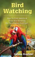 Bird Watching: How to Find, Identify & Enjoy Bird Watching for The Absolute Beginner - Paperback