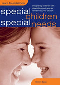 Special Children, Special Needs: Integrating Children with Disabilities and Special Needs Into Your Church - Paperback