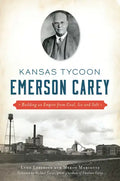 Kansas Tycoon Emerson Carey: Building an Empire from Coal, Ice and Salt - Paperback