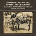 Photography on the South Texas Frontier: Images from the Witte Museum Collection - Paperback