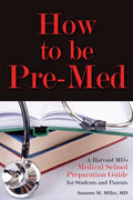 How to Be Pre-Med: A Harvard MD's Medical School Preparation Guide for Students and Parents - Paperback