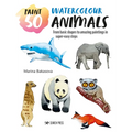 Paint 50: Watercolour Animals: From Basic Shapes to Amazing Paintings in Super-Easy Steps - Paperback