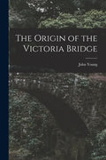 The Origin of the Victoria Bridge [microform] - Paperback