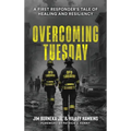 Overcoming Tuesday: A First Responder's Tale of Healing And Resiliency - Hardcover