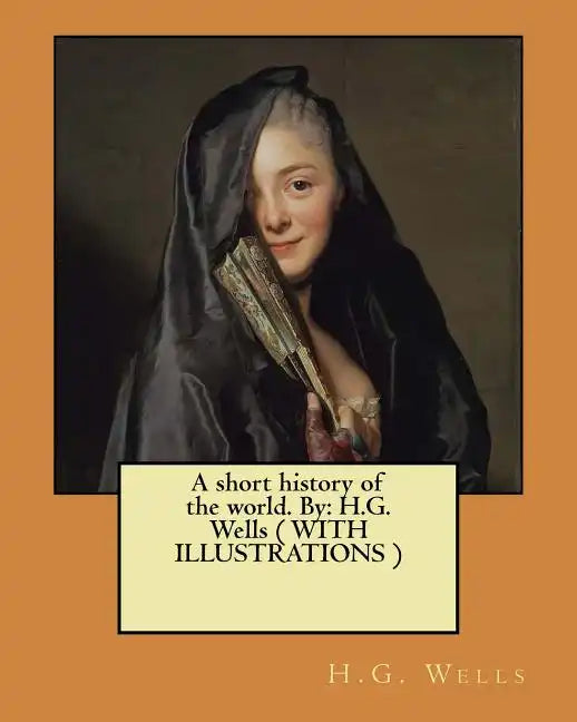 A short history of the world. By: H.G. Wells ( WITH ILLUSTRATIONS ) - Paperback