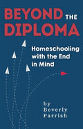 Beyond the Diploma: Homeschooling with the End in Mind - Paperback