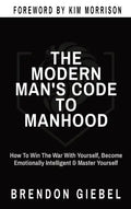 The Modern Man's Code to Manhood: How To Win The War With Yourself, Become Emotionally Intelligent & Master Yourself - Hardcover