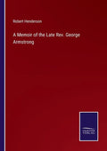A Memoir of the Late Rev. George Armstrong - Paperback