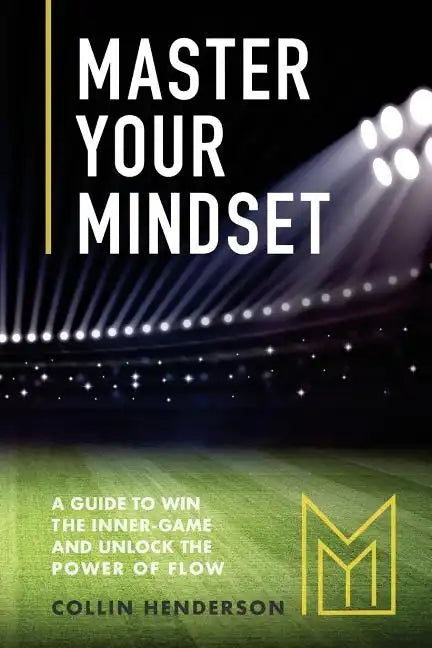 Master Your Mindset: A Guide to Win the Inner-Game and Unlock the Power of Flow - Paperback