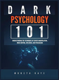 Dark Psychology 101: Understanding the Techniques of Covert Manipulation, Mind Control, Influence, and Persuasion - Hardcover