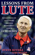 Lessons from Lute: Reflections on Legendary Arizona Basketball Coach Lute Olson - Hardcover