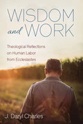 Wisdom and Work: Theological Reflections on Human Labor from Ecclesiastes - Hardcover