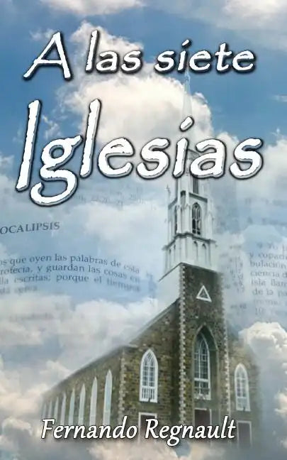 A Las Siete Iglesias: Estudio Profetico de las cartas a las Iglesias de Apocalipsis - Paperback