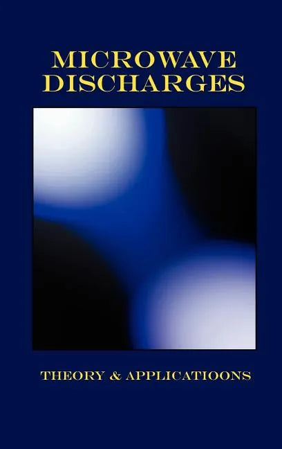 Microwave Discharges - Theory & Applications (Plasma Physics Series) - Hardcover